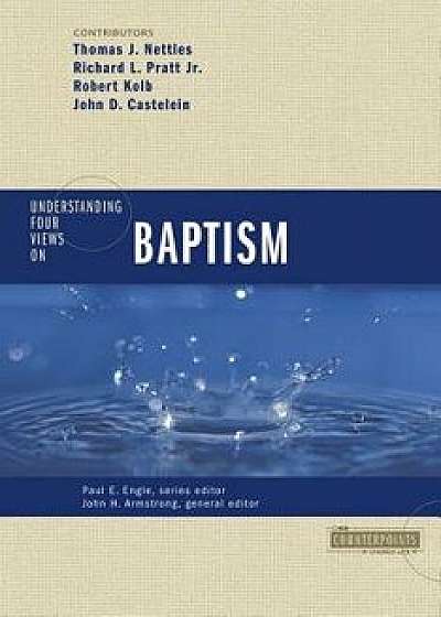 Understanding Four Views on Baptism, Paperback/John H. Armstrong
