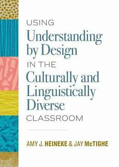 Using Understanding by Design in the Culturally and Linguistically Diverse Classroom, Paperback/Amy J. Heineke