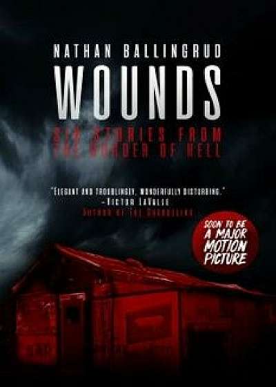 Wounds: Six Stories from the Border of Hell, Paperback/Nathan Ballingrud