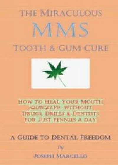 The Miraculous Mms Tooth & Gum Cure: How to Heal Your Mouth (Quickly!) -- Without Drugs, Drills & Dentists, Paperback/Jim Humble