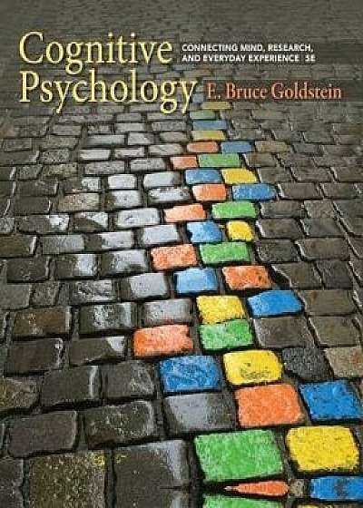 Cognitive Psychology: Connecting Mind, Research, and Everyday Experience, Hardcover/E. Bruce Goldstein