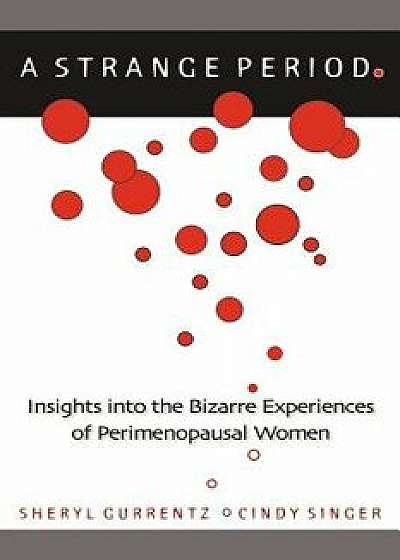 A Strange Period.: Insights Into the Bizarre Experiences of Perimenopausal Women/Sheryl Gurrentz