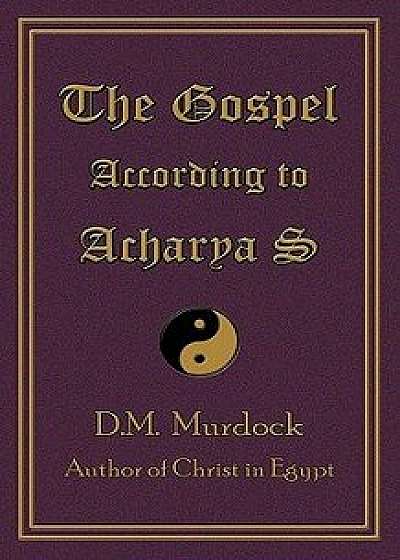 The Gospel According to Acharya S, Paperback/D. M. Murdock