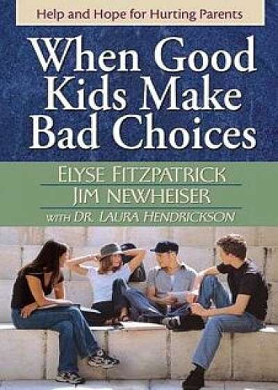 When Good Kids Make Bad Choices, Paperback/Elyse Fitzpatrick