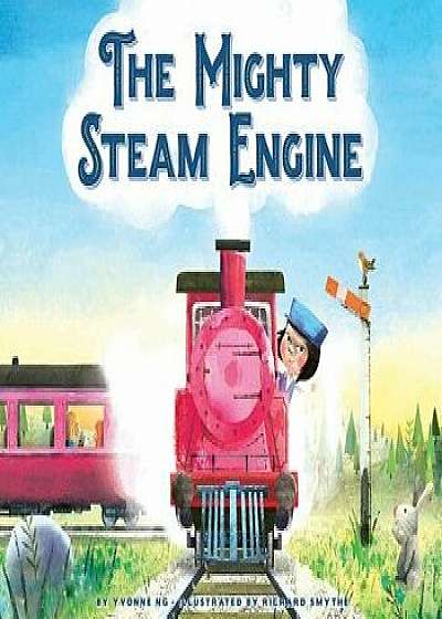The Mighty Steam Engine, Hardcover/Yvonne Ng