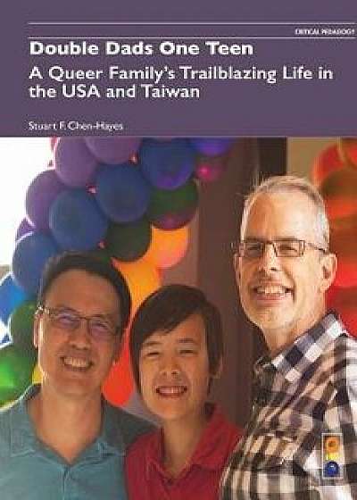 Double Dads One Teen: A Queer Family's Trailblazing Life in the USA and Taiwan, Paperback/Stuart F. Chen-Hayes