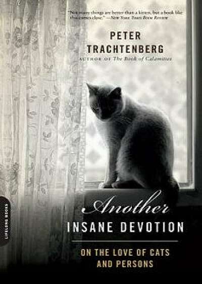 Another Insane Devotion: On the Love of Cats and Persons, Paperback/Peter Trachtenberg