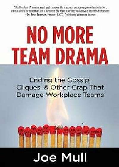 No More Team Drama: Ending the Gossip, Cliques, & Other Crap That Damage Workplace Teams, Paperback/Joe Mull