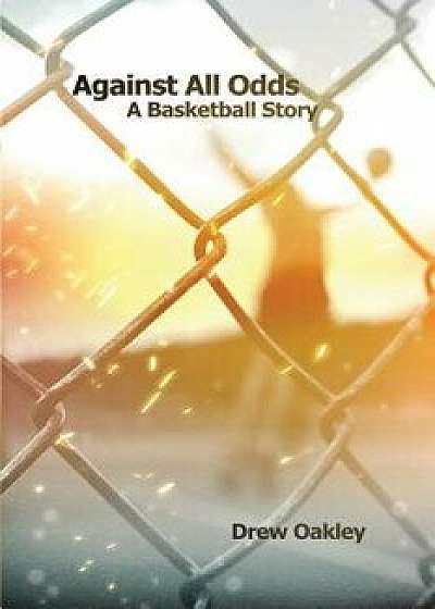Against All Odds: A Basketball Story, Paperback/Drew Oakley