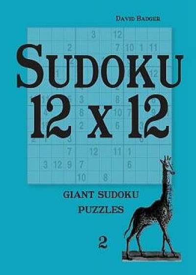 Sudoku 12 X 12: Giant Sudoku Puzzles, Paperback/David Badger