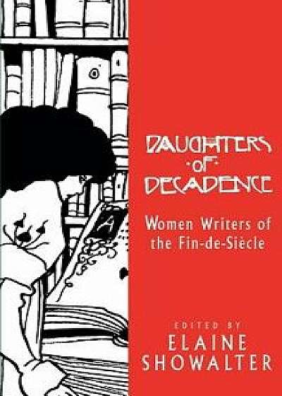 Daughters of Decadence: Women Writers of the Fin de Siecle, Paperback/Elaine Showalter