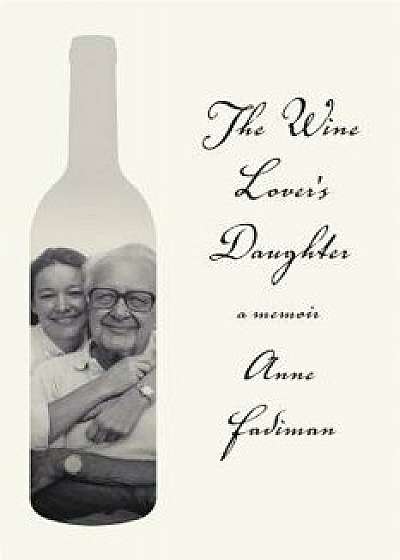 The Wine Lover's Daughter: A Memoir, Paperback/Anne Fadiman