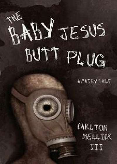The Baby Jesus Butt Plug, Paperback/Carlton Mellick