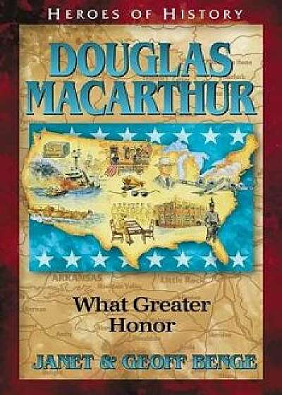 Douglas MacArthur What Greater Honor, Paperback/Janet Benge