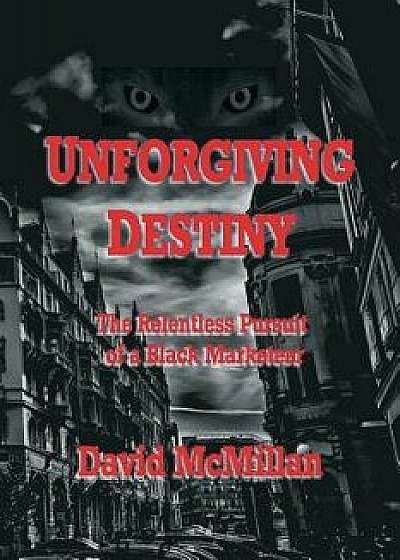 Unforgiving Destiny: The Relentless Pursuit of a Black Marketeer, Paperback/David McMillan