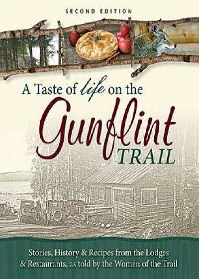 A Taste of Life on the Gunflint Trail: Stories, History & Recipes from the Lodges & Restaurants, as Told by the Women of the Trail, Paperback/Women of Gunflint