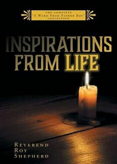 Inspirations from Life: The Complete "a Word from Father Roy" Collection, Paperback/Reverend Roy Shepherd