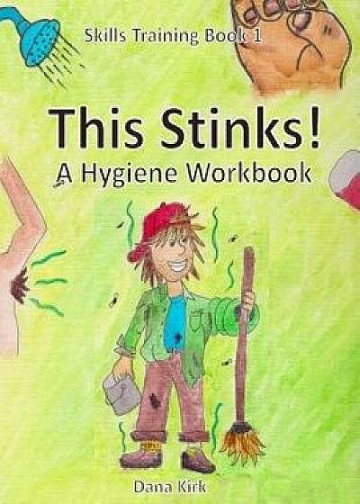 Coperta cărții This Stinks: A Hygiene Workbook, Paperback/Dana Kirk