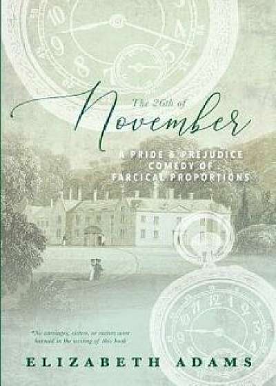 The 26th of November: A Pride and Prejudice Comedy of Farcical Proportions, Paperback/Elizabeth Adams