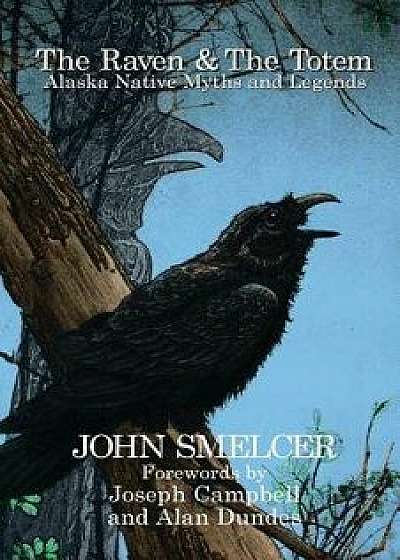 The Raven and the Totem: Alaska Native Myths and Legends, Paperback/John Smelcer