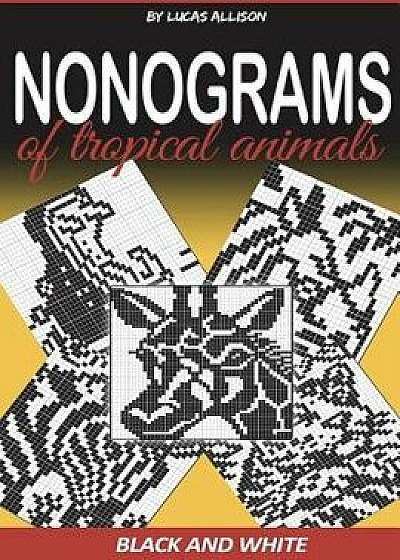 Nonograms of Tropical Animals: Exclusive and High-Quality Puzzles, Paperback/Lucas Allison