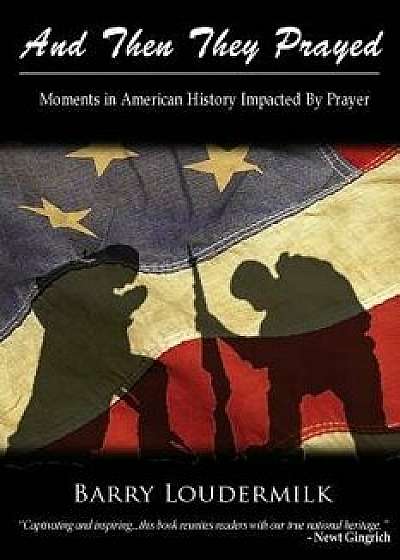 And Then They Prayed: Moments in American History Impacted by Prayer, Paperback/Barry Loudermilk