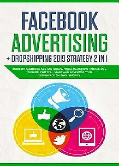 Facebook Advertising + Dropshipping 2019 Strategy 2 in 1: Guide on Facebook Ads and Social Media Marketing (Instagram, Youtube, Twitter), Start and Ad, Paperback/Jack Gary