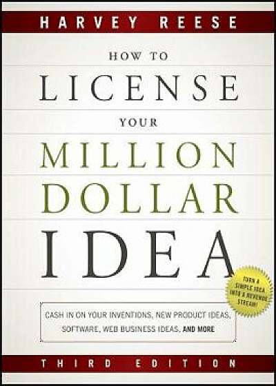 How to License Your Million Dollar Idea: Cash in on Your Inventions, New Product Ideas, Software, Web Business Ideas, and More, Paperback/Harvey Reese