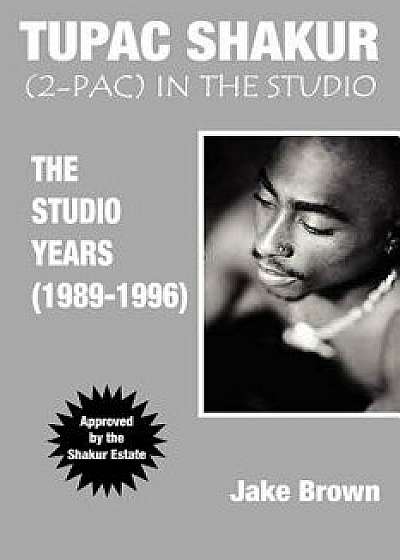 Tupac Shakur in the Studio: The Studio Years (1989-1996), Paperback/Jake Brown
