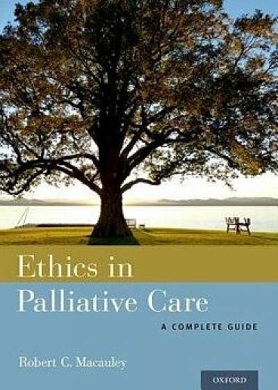 Ethics in Palliative Care: A Complete Guide, Paperback/Robert C. MacAuley