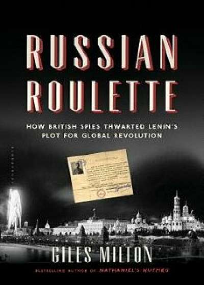 Russian Roulette: How British Spies Thwarted Lenin's Plot for Global Revolution, Paperback/Giles Milton