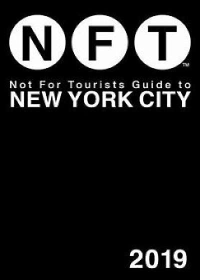 Not for Tourists Guide to New York City 2019, Paperback/Not for Tourists
