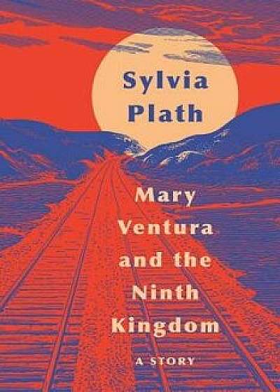 Mary Ventura and the Ninth Kingdom: A Story, Paperback/Sylvia Plath