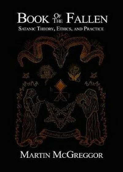 Book of the Fallen: Satanic Theory, Ethics, and Practice, Paperback/Martin McGreggor