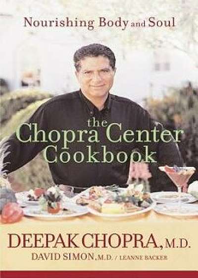 The Chopra Center Cookbook: Nourishing Body and Soul, Paperback/Deepak Chopra
