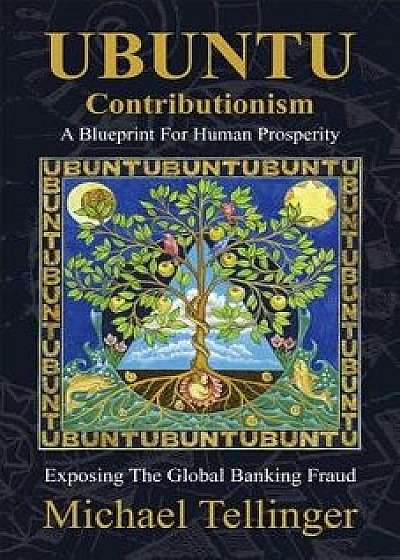 Ubuntu Contributionism - A Blueprint for Human Prosperity: Exposing the Global Banking Fraud, Paperback/Michael Tellinger