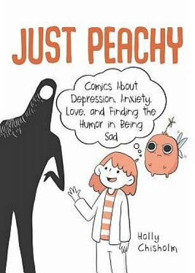Just Peachy: Comics about Depression, Anxiety, Love, and Finding the Humor in Being Sad, Hardcover/Holly Chisholm