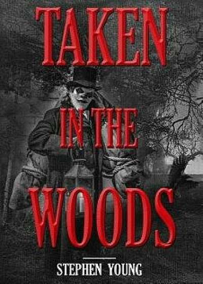 Taken in the Woods: Something in the Woods Is Still Taking People, Paperback/Stephen Young