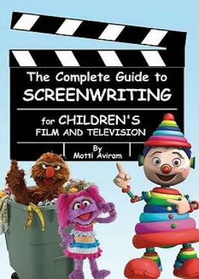 The Complete Guide to Screenwriting for Children's Film & Television, Paperback/Motti Aviram