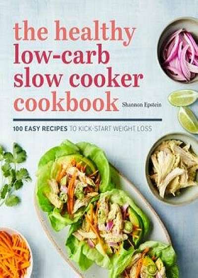 The Healthy Low-Carb Slow Cooker Cookbook: 100 Easy Recipes to Kickstart Weight Loss, Paperback/Shannon Epstein