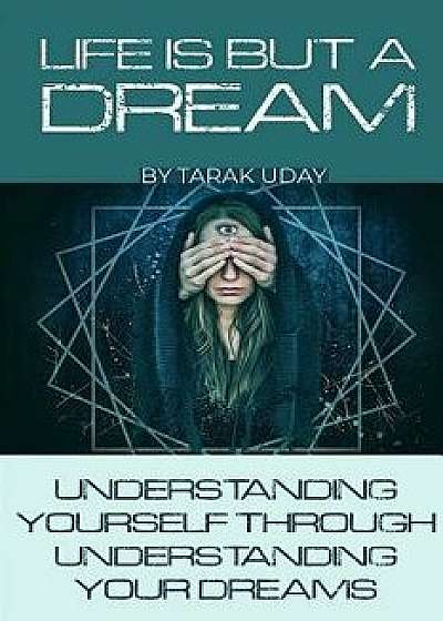 Life Is But a Dream: Understanding Your Self Through Understanding Your Dreams, Paperback/Tarak Uday