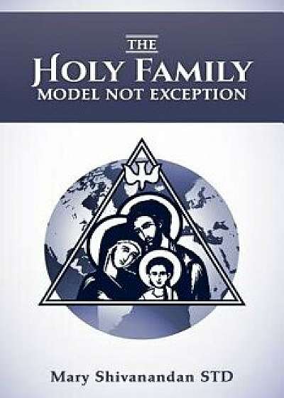 The Holy Family Model Not Exception, Paperback/Mary Shivanandan Std