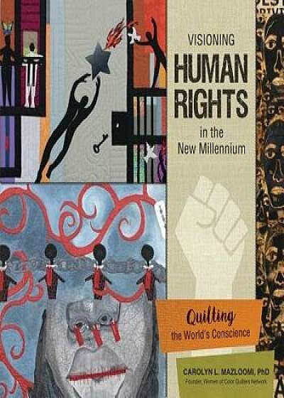 Visioning Human Rights in the New Millennium: Quilting the World's Conscience, Hardcover/Carolyn L. Mazloomi