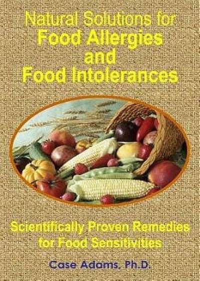 Natural Solutions for Food Allergies and Food Intolerances: Scientifically Proven Remedies for Food Sensitivities, Paperback/Case Adams Phd