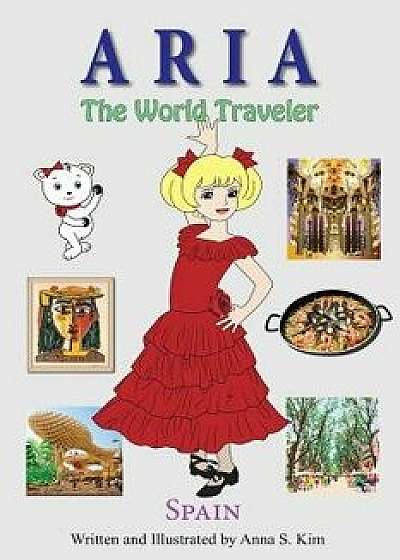 Aria the World Traveler: Spain: Fun and Educational Children's Picture Book for Age 4-10 Years Old, Paperback/Anna Kim
