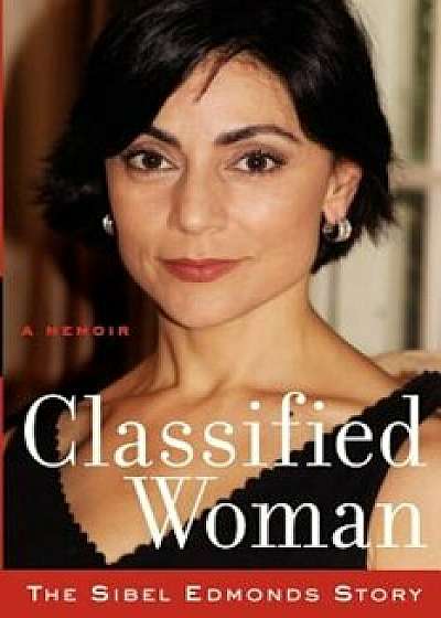 Classified Woman-The Sibel Edmonds Story: A Memoir, Paperback/MS Sibel D. Edmonds