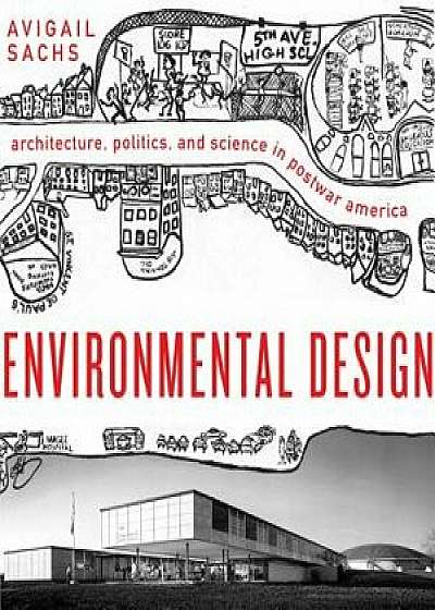Environmental Design: Architecture, Politics, and Science in Postwar America, Hardcover/Avigail Sachs