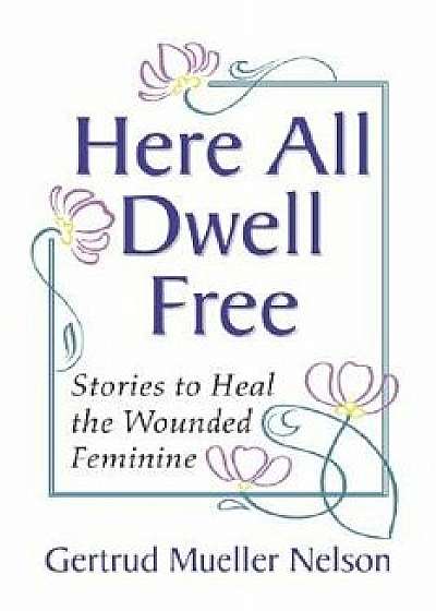 Here All Dwell Free, Paperback/Gertrud Mueller Nelson
