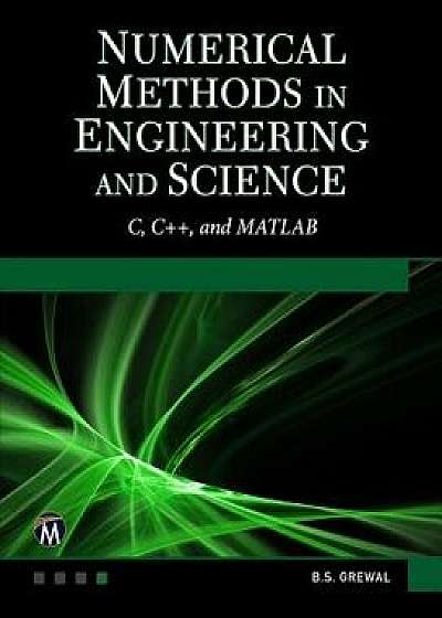 Numerical Methods in Engineering and Science: (c, C++, and Matlab), Hardcover/B. S. Grewal