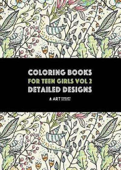 Coloring Books for Teen Girls Vol 2: Detailed Designs: Advanced Designs for Older Girls & Teenagers; Zendoodle Birds, Peacocks, Owls, Rabbits, Butterf, Paperback/Art Therapy Coloring